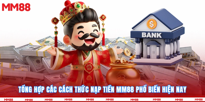Tổng hợp các cách thức Nạp tiền MM88 phổ biến hiện nay