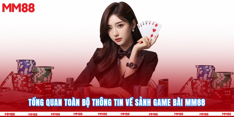 Tổng quan toàn bộ thông tin về sảnh Game bài MM88