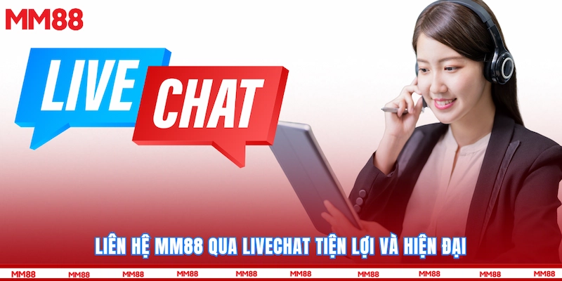 Liên hệ MM88 qua livechat tiện lợi và hiện đại