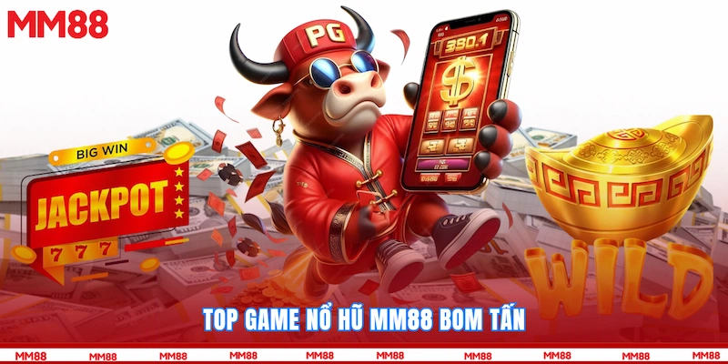 Top game Nổ hũ MM88 bom tấn